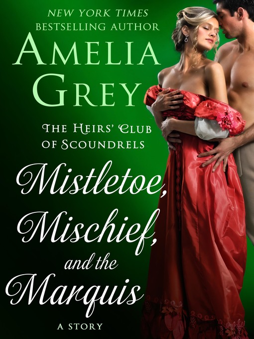 Title details for Mistletoe, Mischief, and the Marquis: the Heirs' Club of Scoundrels: a Story by Amelia Grey - Available